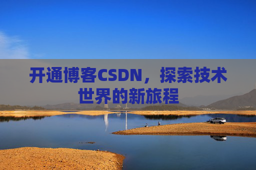 开通博客CSDN，探索技术世界的新旅程
